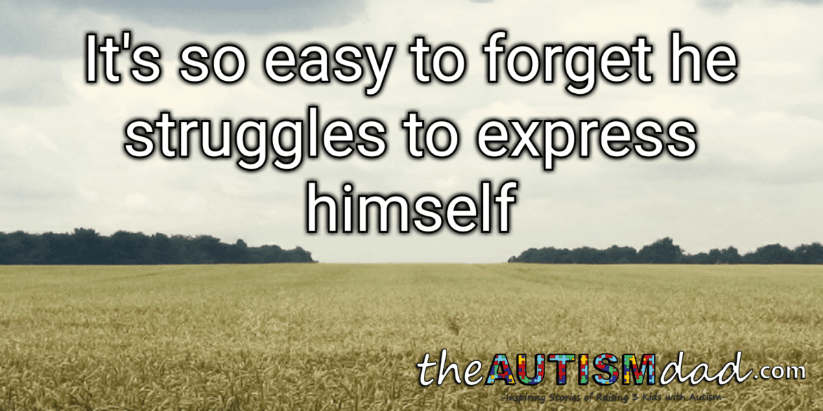 It's so easy to forget he struggles to express himself
