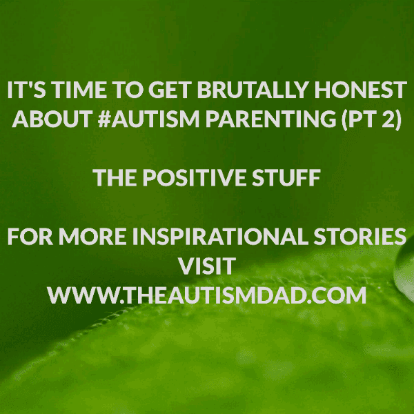 It's time to get brutally honest about #Autism Parenting (pt 2): The Positives