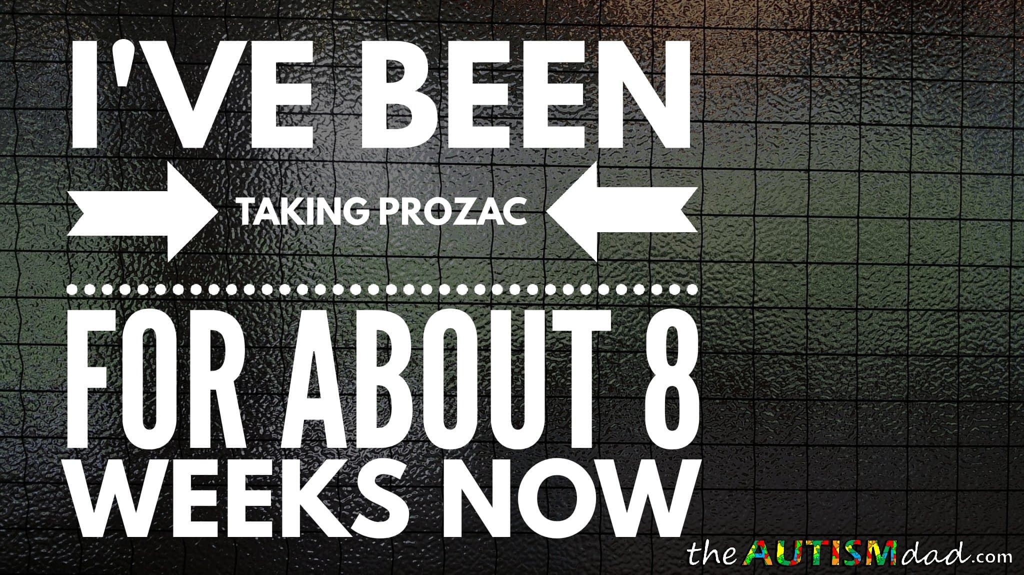 I've been taking #Prozac for about 8 weeks now