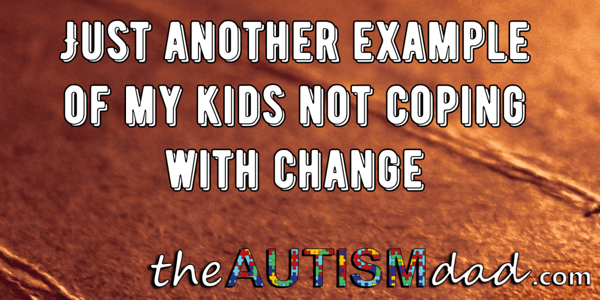 Just another example of my kids not coping with change
