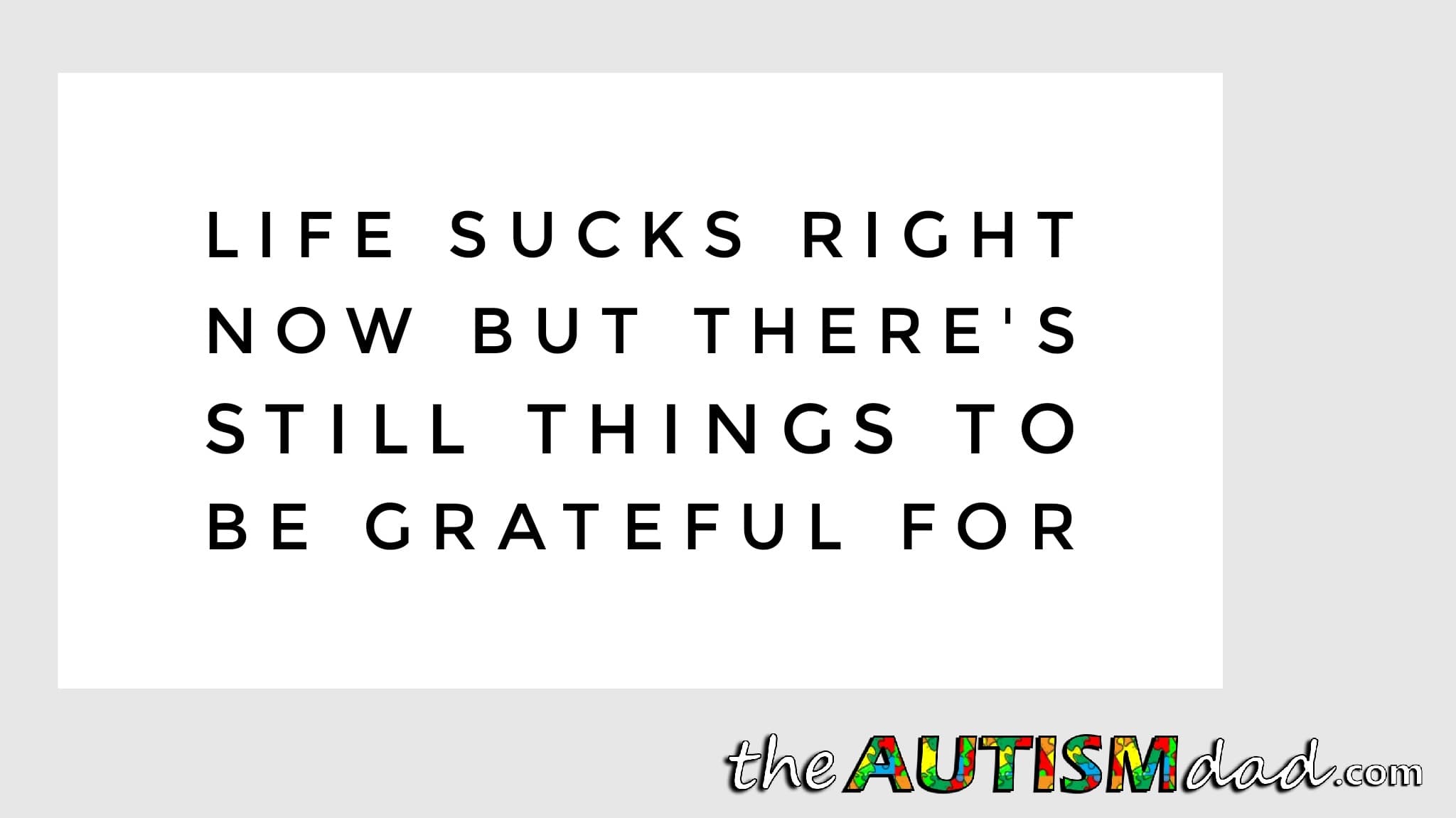 Life sucks right now but there's still things to be grateful for