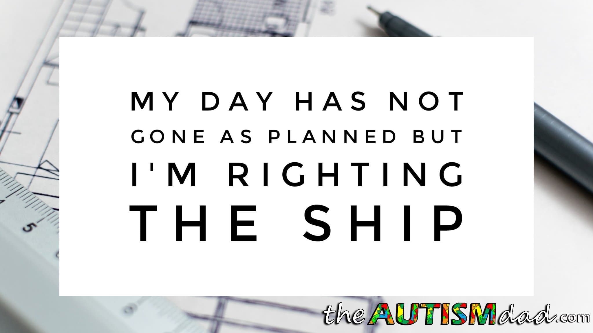 My day has not gone as planned but I'm righting the ship