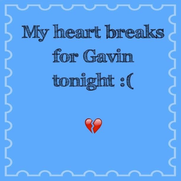 My heart breaks for Gavin tonight :(