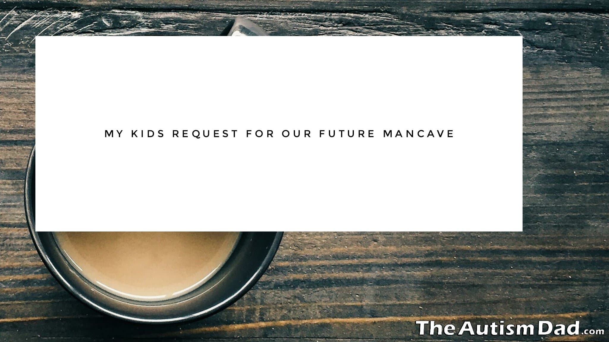 My kids request for our future mancave