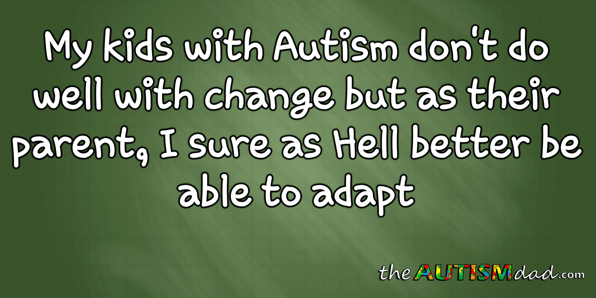 My kids with #Autism don't do well with change but as their parent, I sure as Hell better be able to adapt
