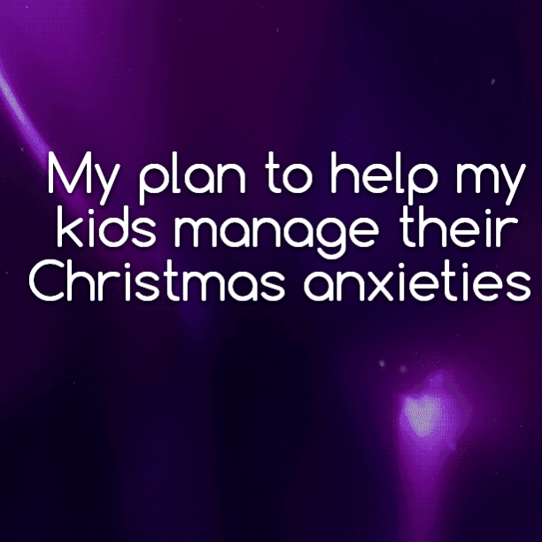 My plan to help my kids manage their Christmas anxieties