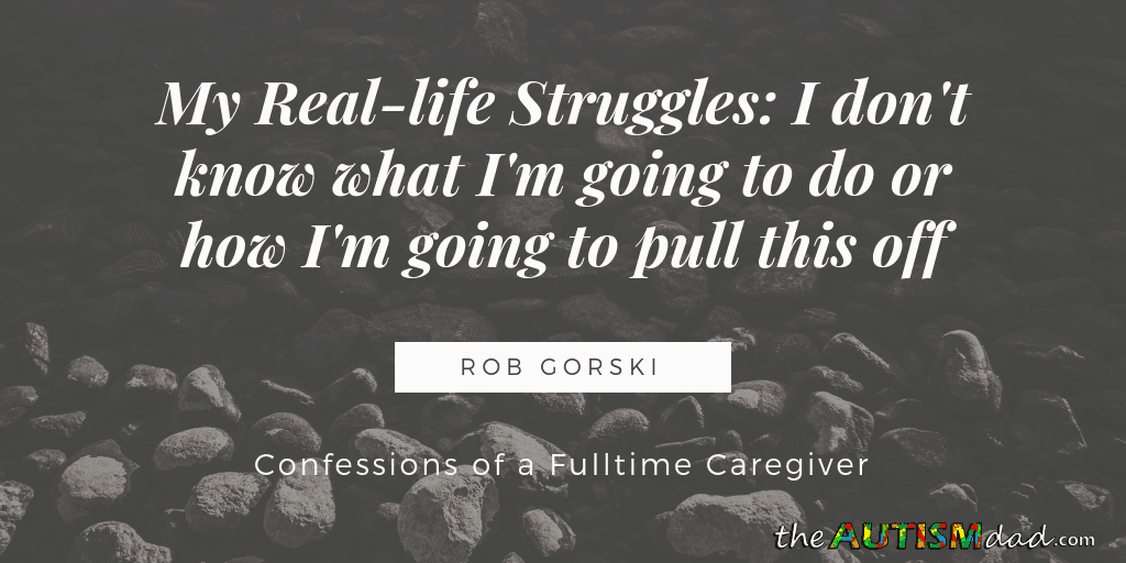My Real-life Struggles: I don't know what I'm going to do or how I'm going to pull this off