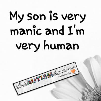 My son is very manic and I'm very human