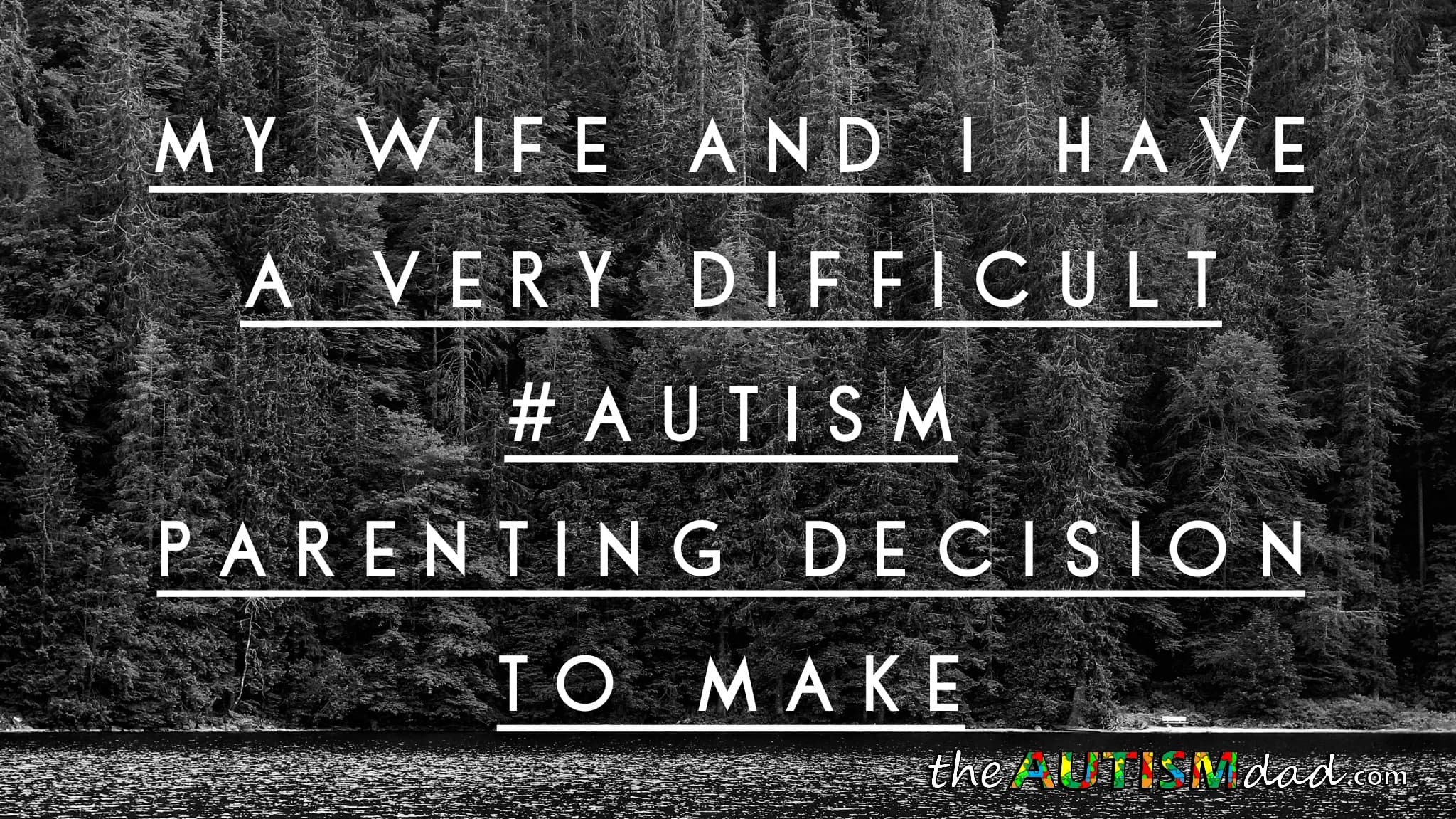 My wife and I have a very difficult #Autism parenting decision to make