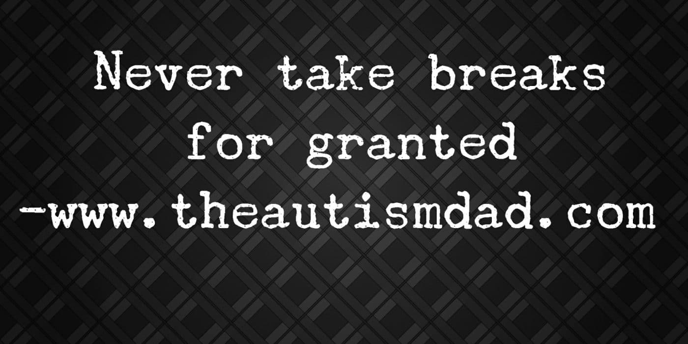 Never take breaks for granted