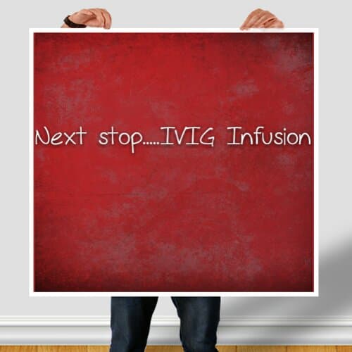 Next stop, IVIG Infusion