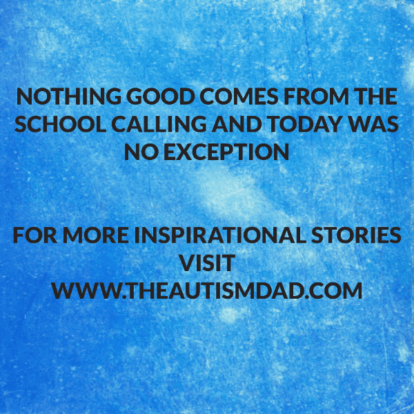 Nothing good comes from the school calling and today was no exception