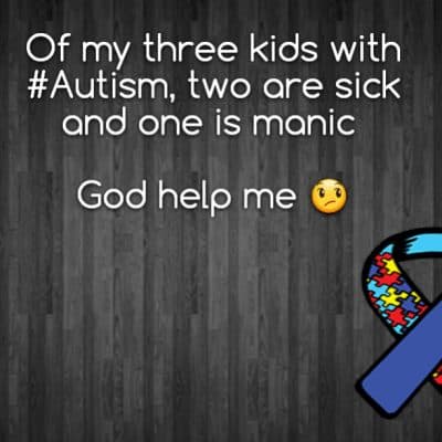 Of my three kids with #Autism, two are sick and one is manic