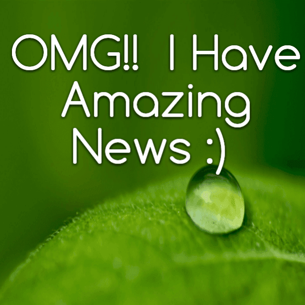 OMG!! I Have Amazing News :)