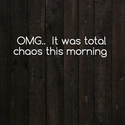 OMG.. It was total chaos this morning