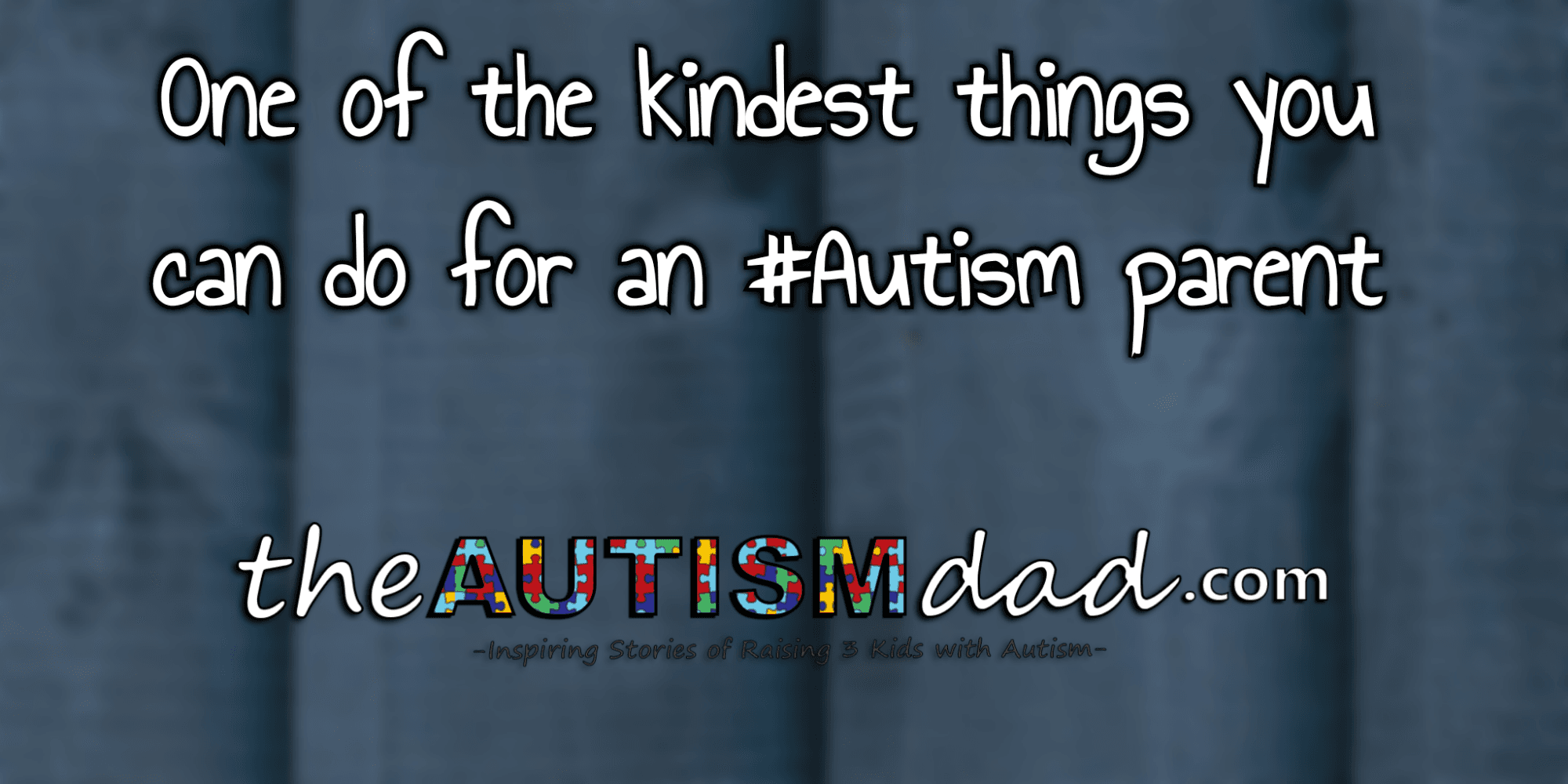 One of the kindest things you can do for an #Autism parent