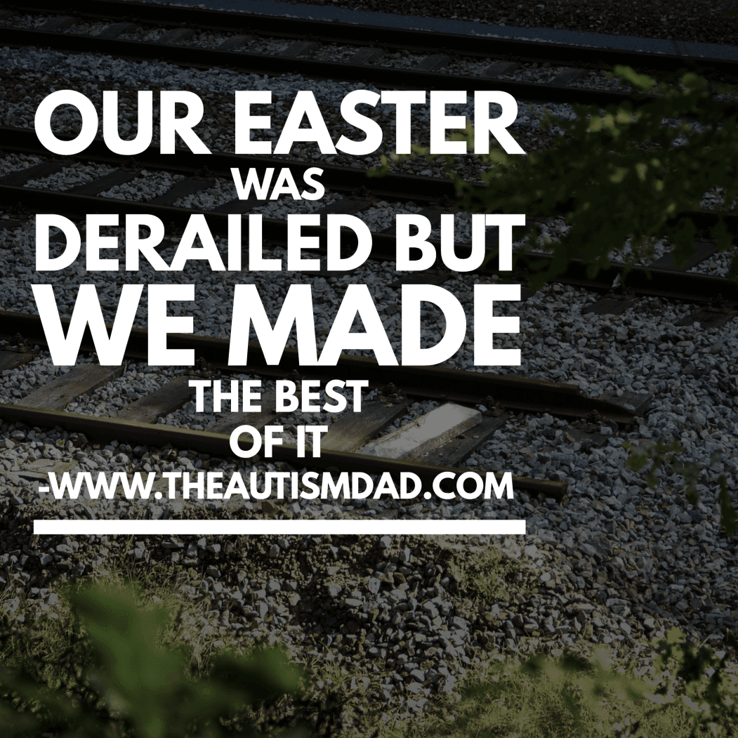 Our Easter was derailed but we made the best of it
