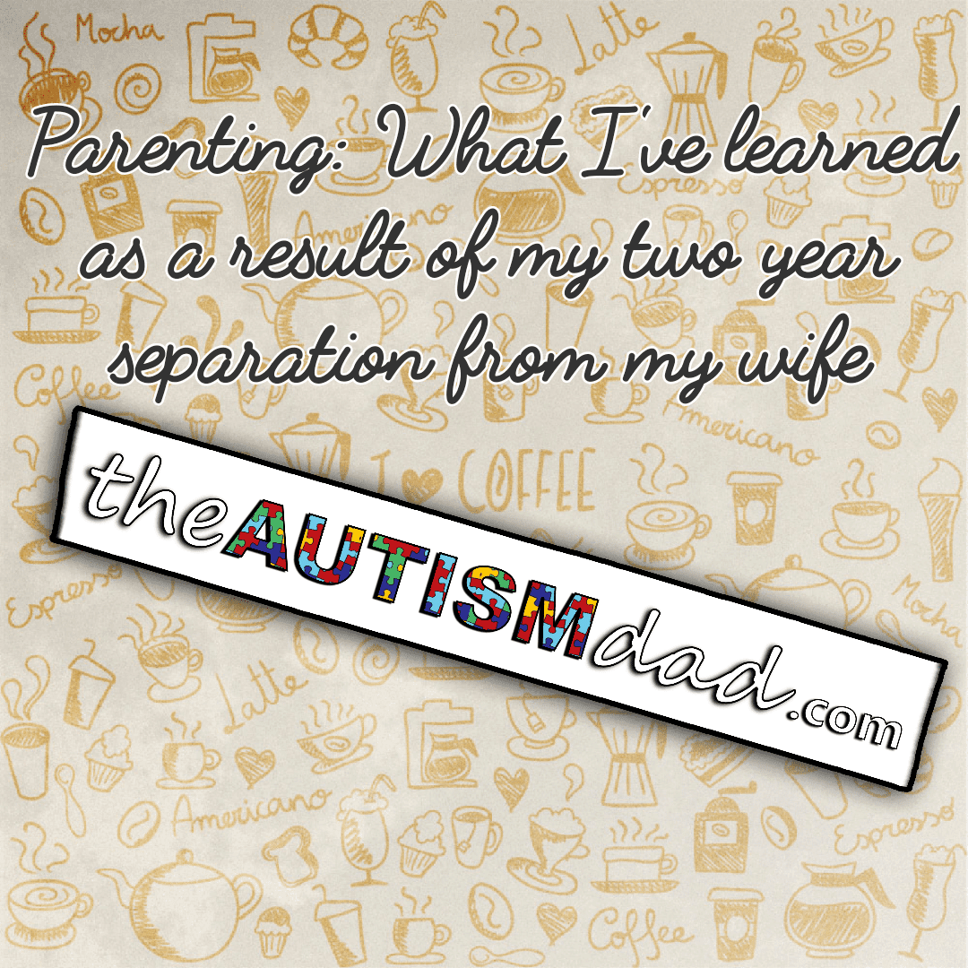 Parenting: What I've learned as a result of my two year separation from my wife