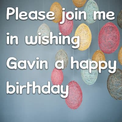 Please join me in wishing Gavin a happy birthday