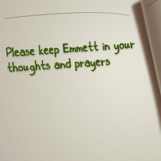 Please keep Emmett in your thoughts and prayers.