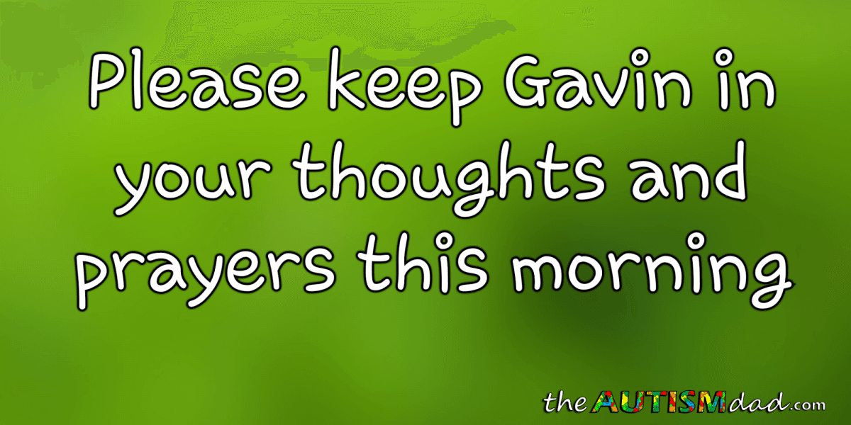 Please keep Gavin in your thoughts and prayers this morning