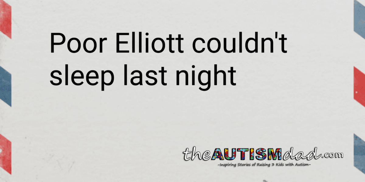 Poor Elliott couldn't sleep last night