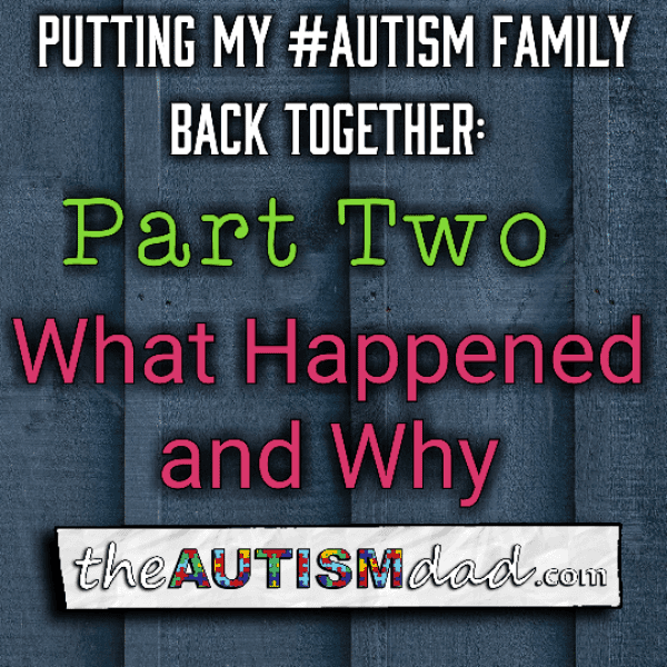 Putting My #Autism Family Back Together: What Happened And Why (Part Two)