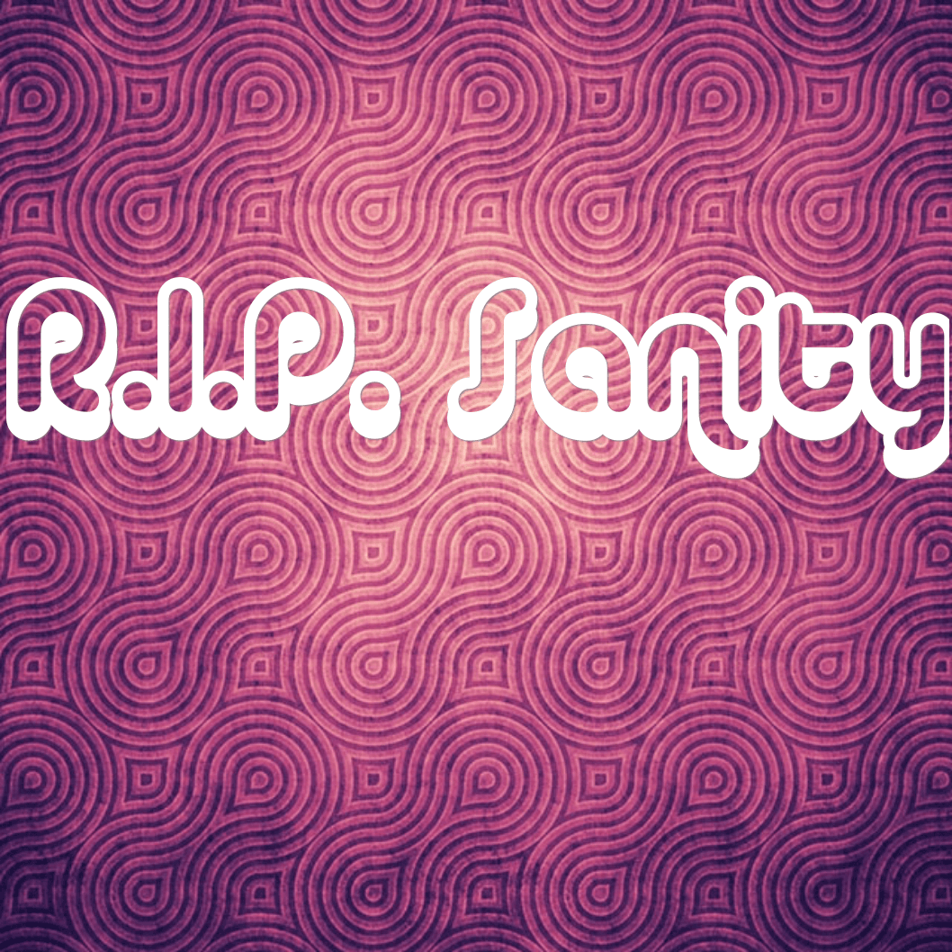 R.I.P. Sanity