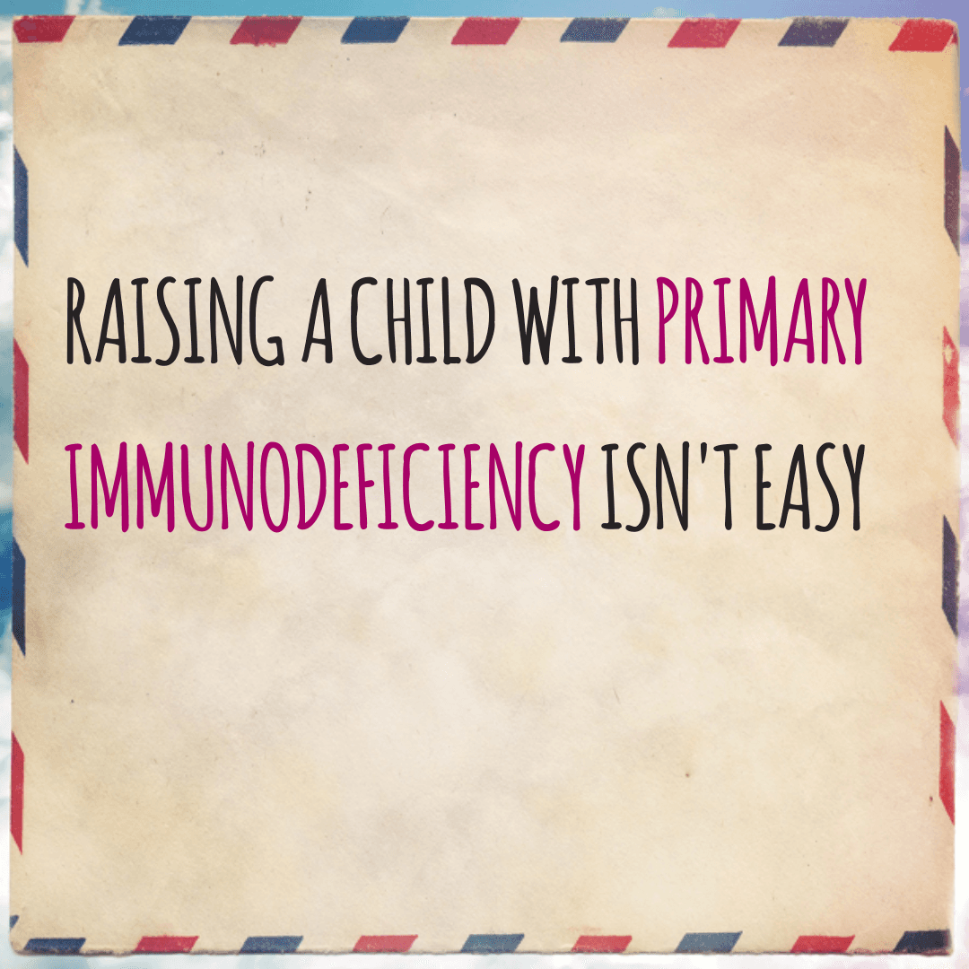 Raising a child with Primary Immunodeficiency isn't easy