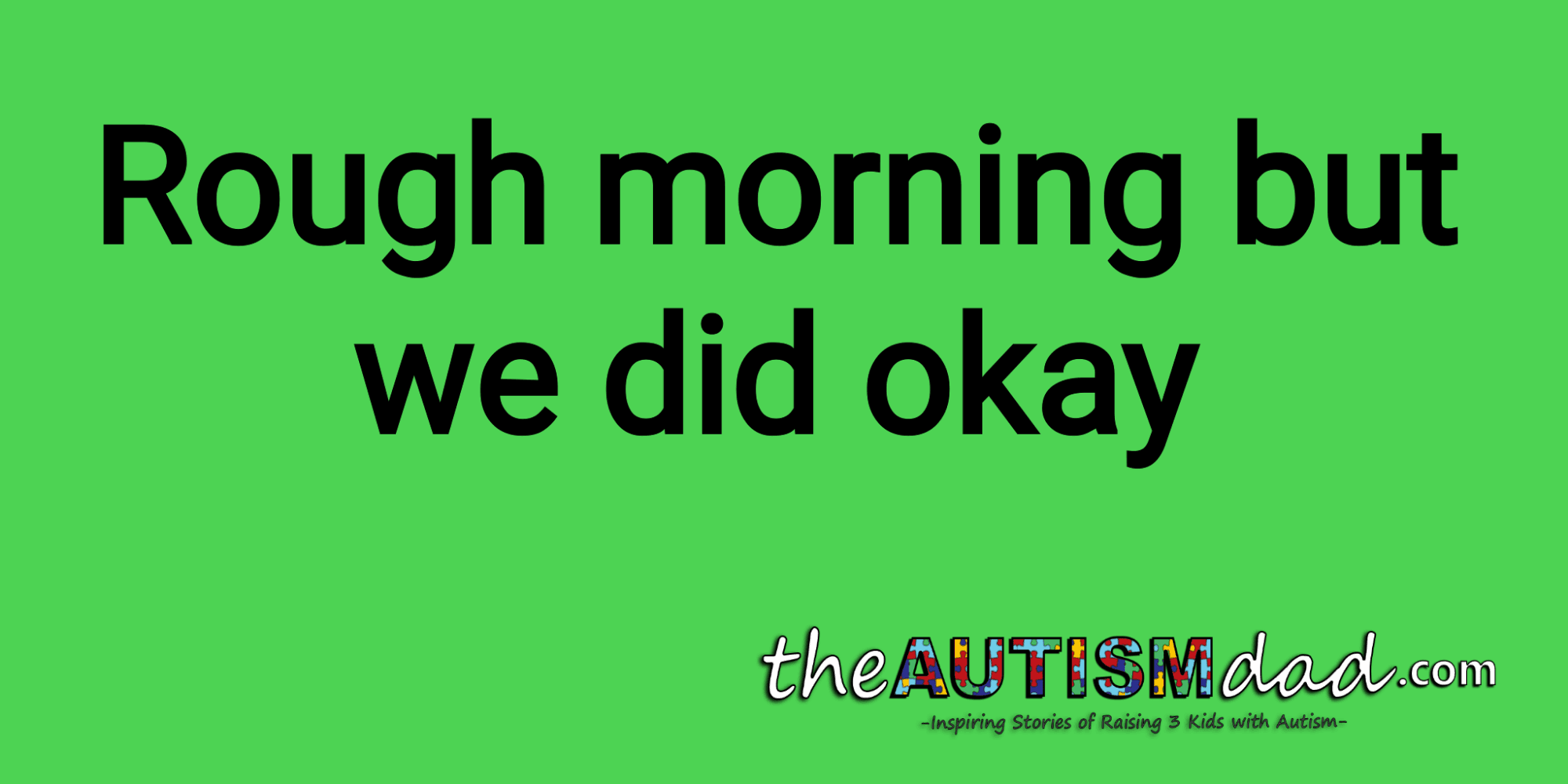 Rough morning but we did okay