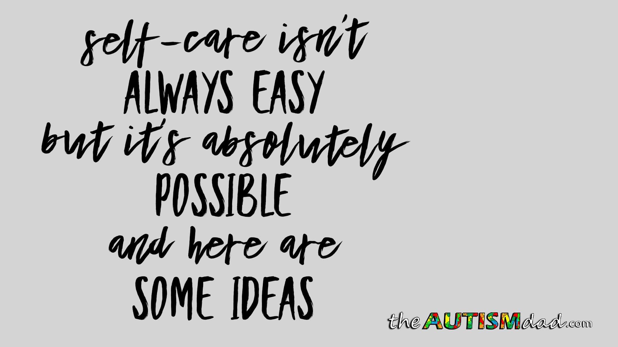 Self-care isn't always easy but it's absolutely possible and here are some ideas