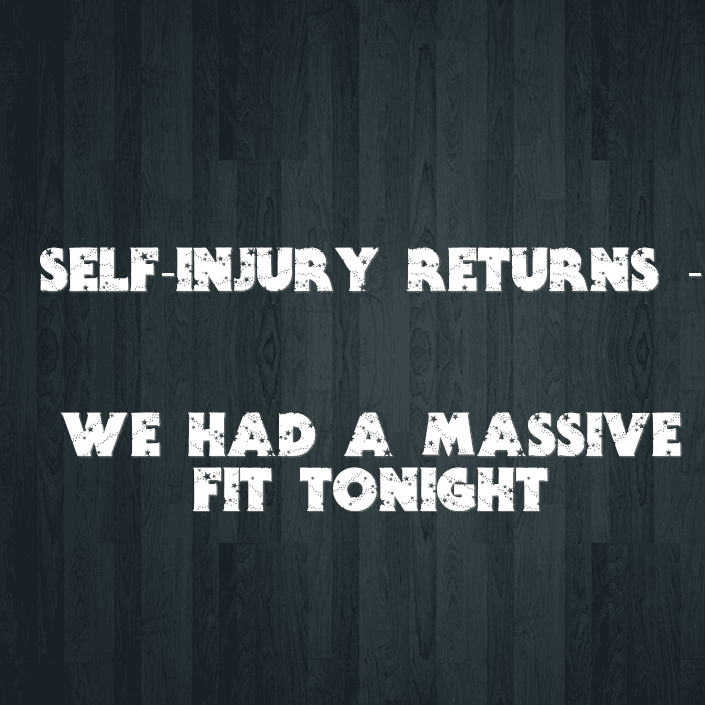 Self-injury returns - We had a massive fit tonight
