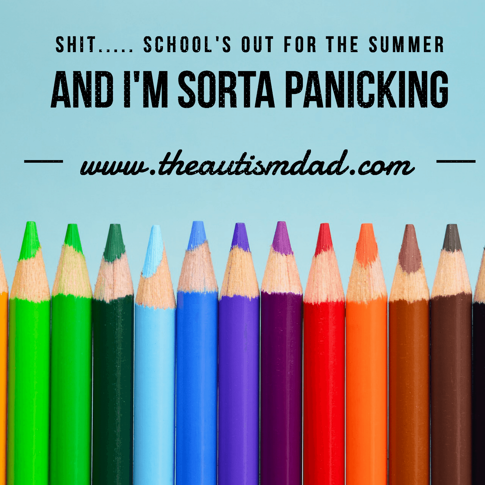 Shit..... School's out for the summer and I'm sorta panicking