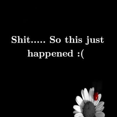 Shit..... So this just happened :(