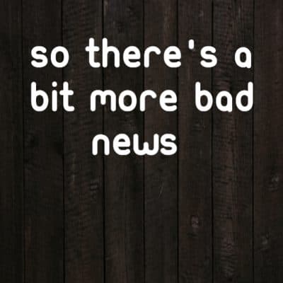 So there's a bit more bad news
