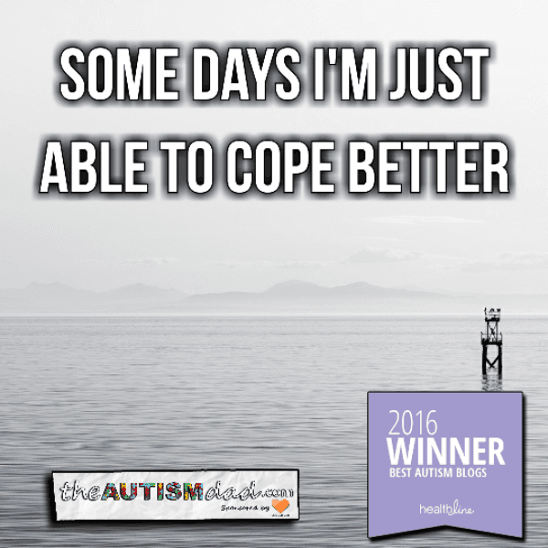 Some days I'm just able to cope better