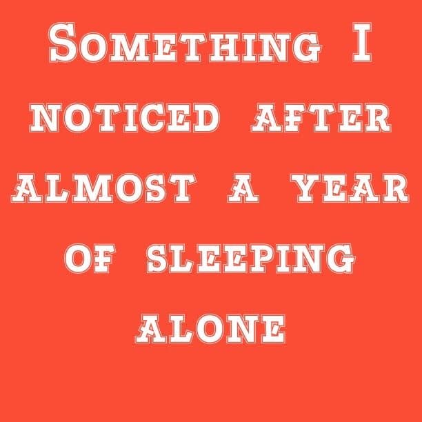 Something I noticed after almost a year of sleeping alone