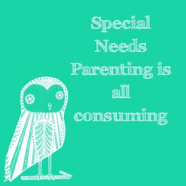 Special Needs Parenting is all consuming