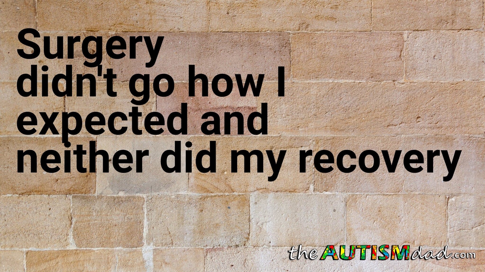 Surgery didn't go how I expected and neither did my recovery