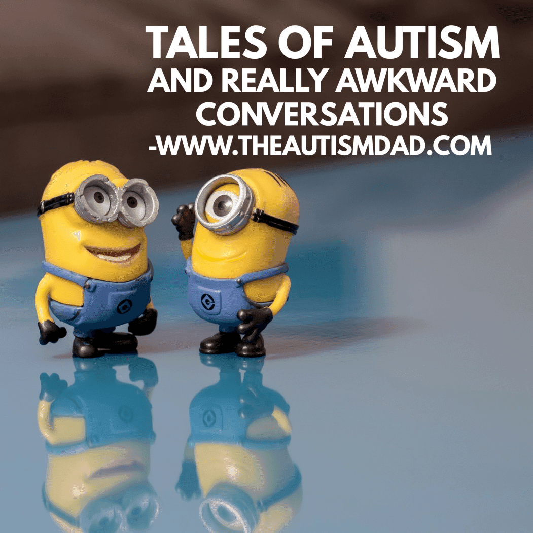 Tales of #Autism and really awkward conversations