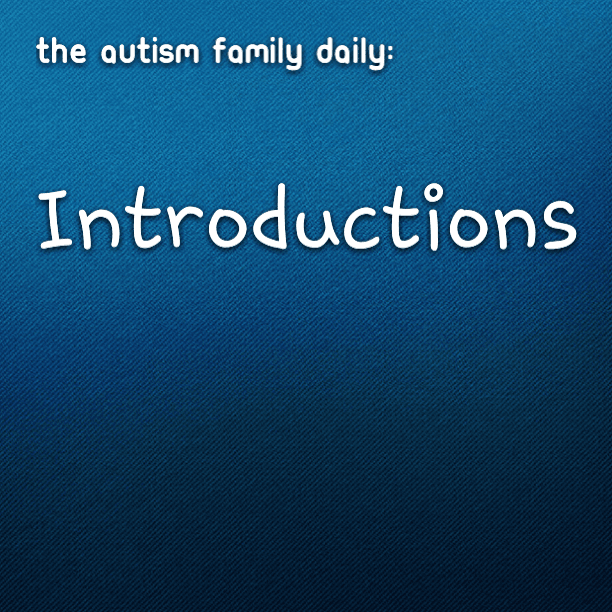 The #Autism Family Daily: Introductions