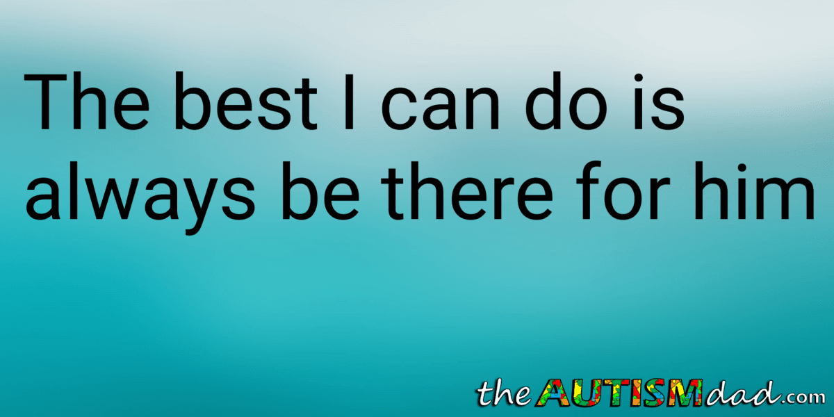 The best I can do is always be there for him