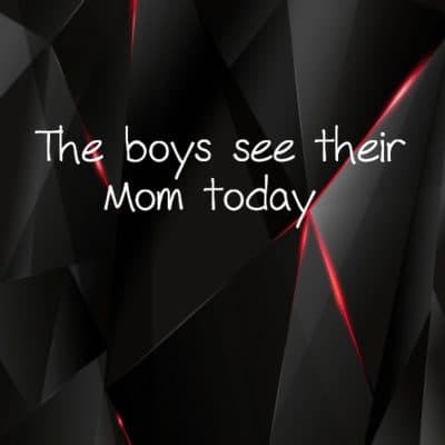 The boys see their Mom today