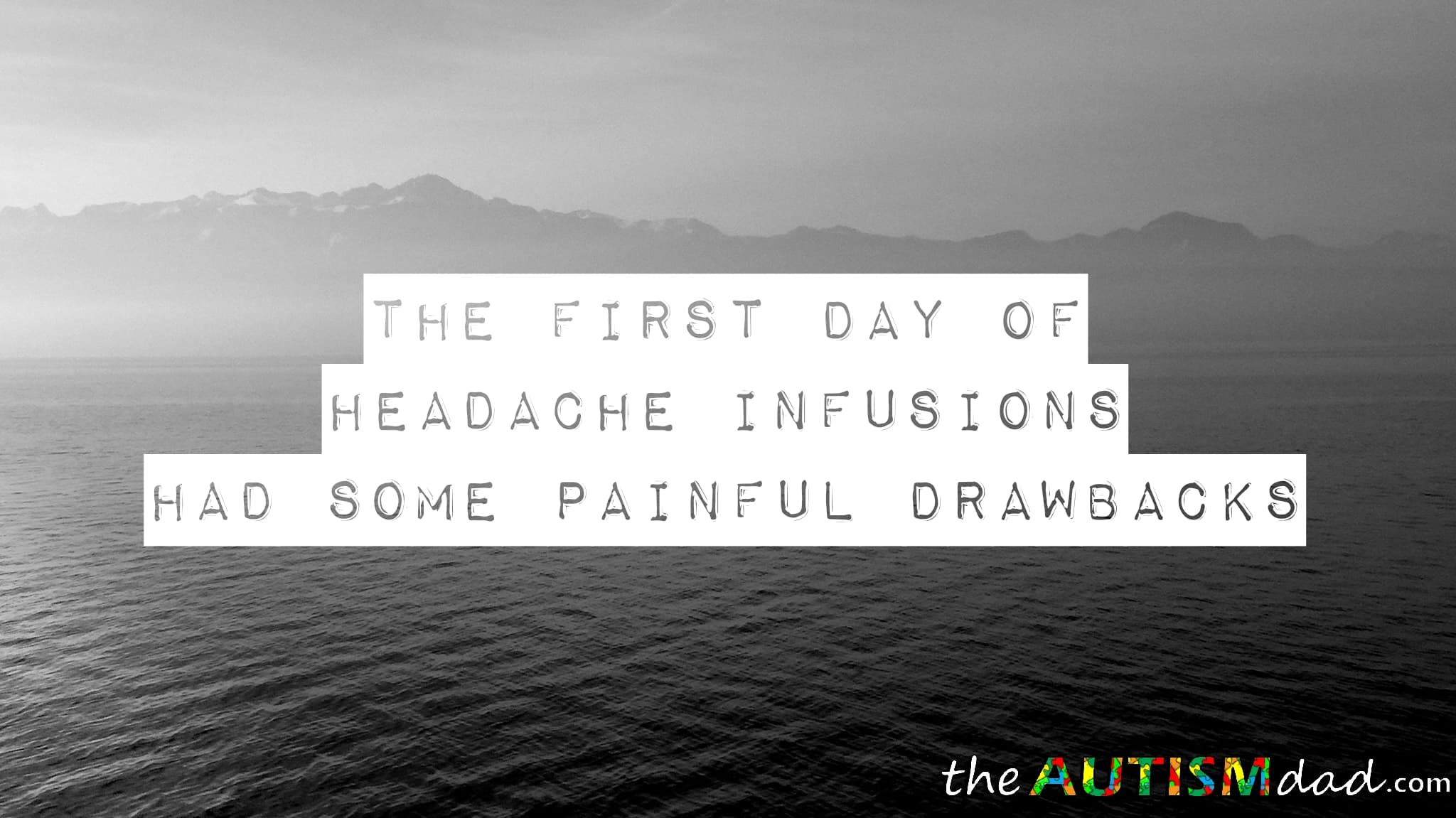 The first day of headache infusions had some painful drawbacks
