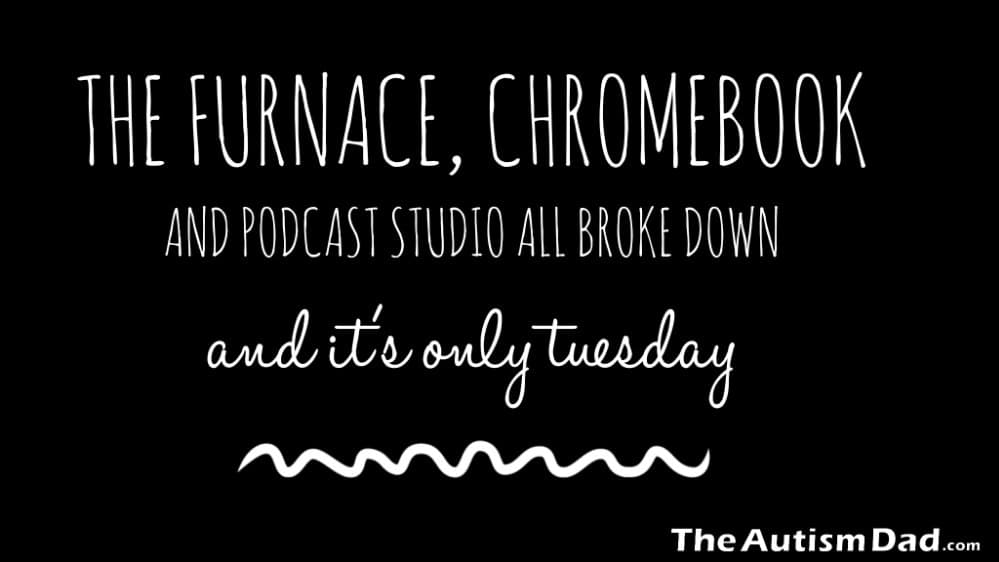The furnace, Chromebook and podcast studio all broke down and it's only Tuesday