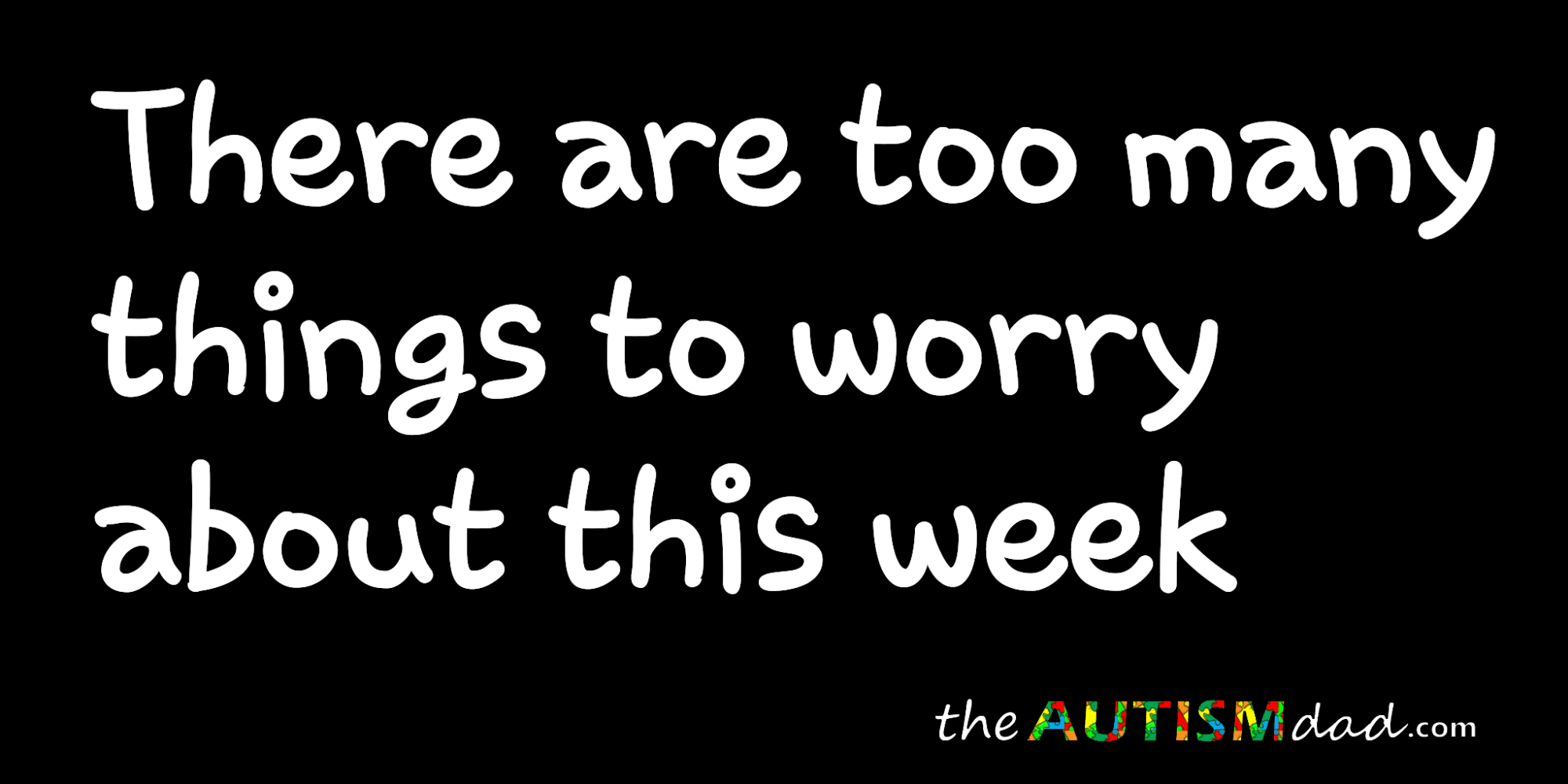 There are too many things to worry about this week