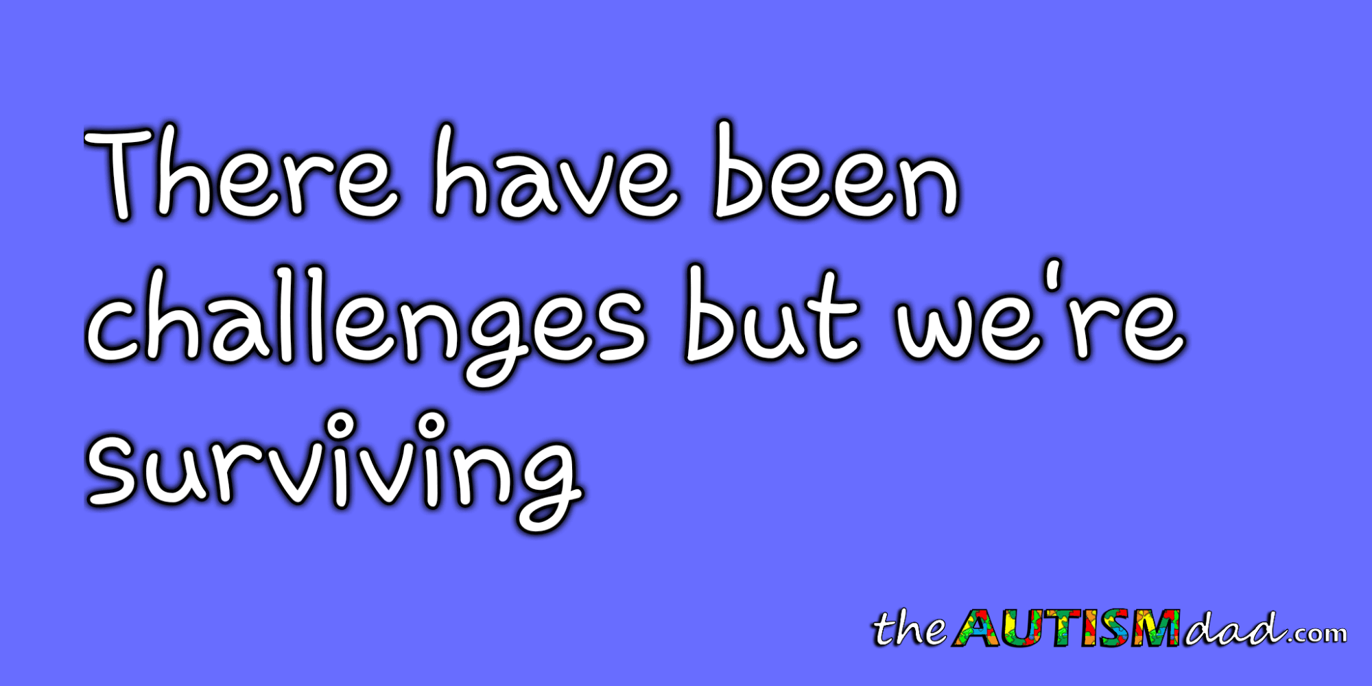 There have been challenges but we're surviving