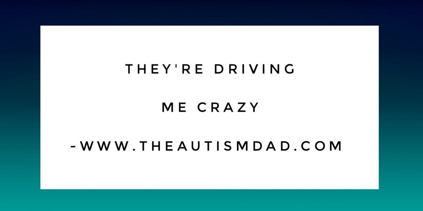They're driving me crazy