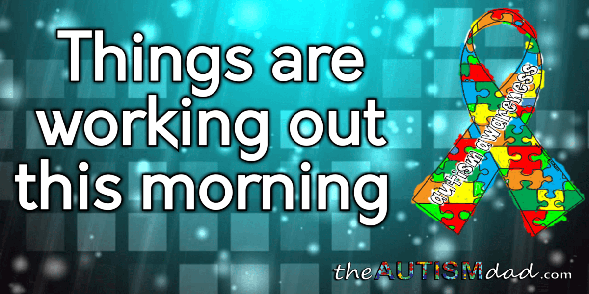 Things are working out this morning