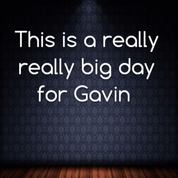 This is a really really big day for Gavin